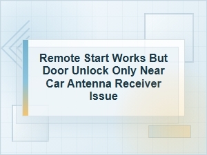 Remote Start Works but Doors Unlock Only Near Receiver