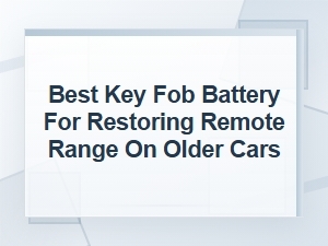 Best Key Fob Battery to Restore Range on Older Cars