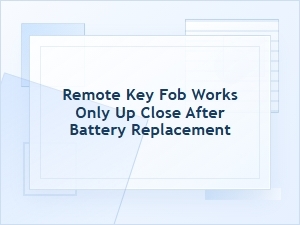 Why Your Remote Key Fob Only Works Up Close